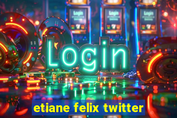 etiane felix twitter